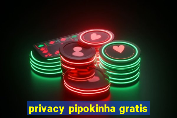 privacy pipokinha gratis